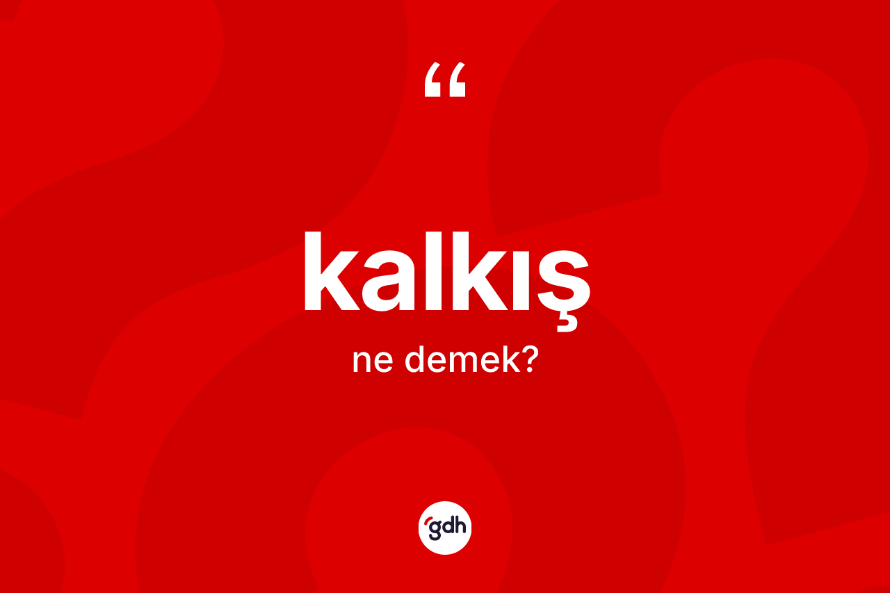 Kalkış kelimesinin tanımı nedir? Kalkış kelimesinin özellikleri nelerdir?