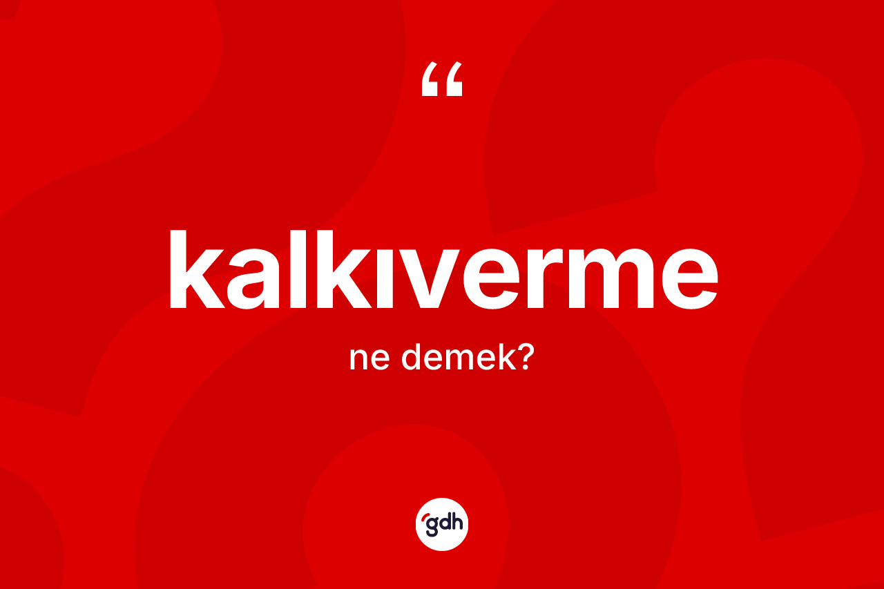 Kalkıverme ne anlama gelir? Kalkıvermenin halk arasındaki kullanımı nasıldır?