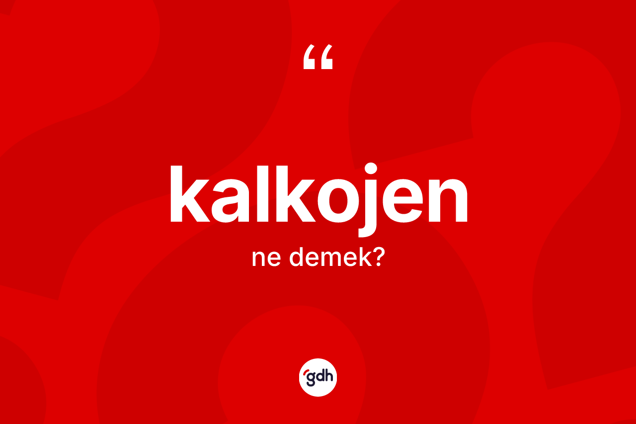 Kalkojen nedir?