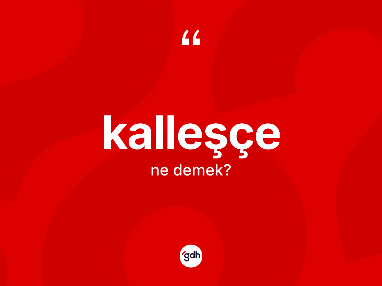 Kalleşçe ne anlama gelir? Kalleşçe kelimesinin TDK anlamı nedir?