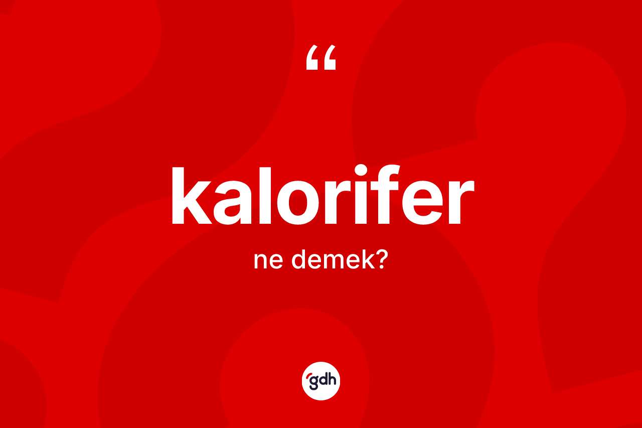 Kalorifer kelimesi ne demek?