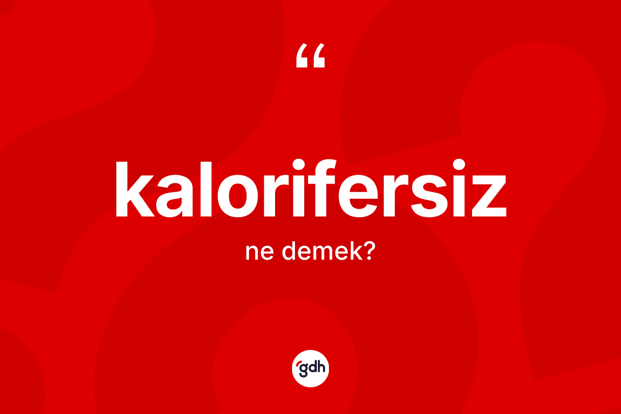 Kalorifersiz kelimesinin anlamı nedir? Kalorifersiz kelimesinin TDK'ya göre açıklaması nedir?