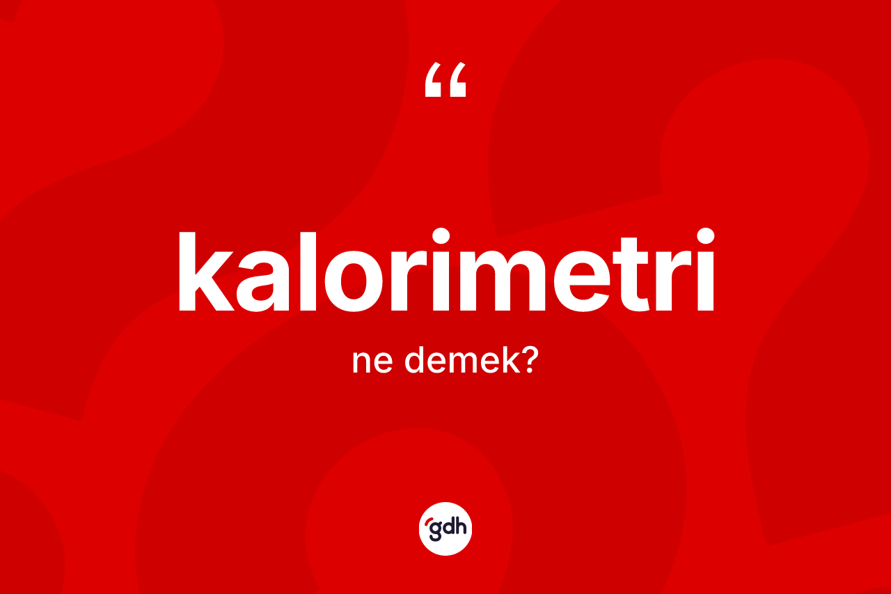 Kalorimetri kelimesinin sözlükteki tanımı nedir?