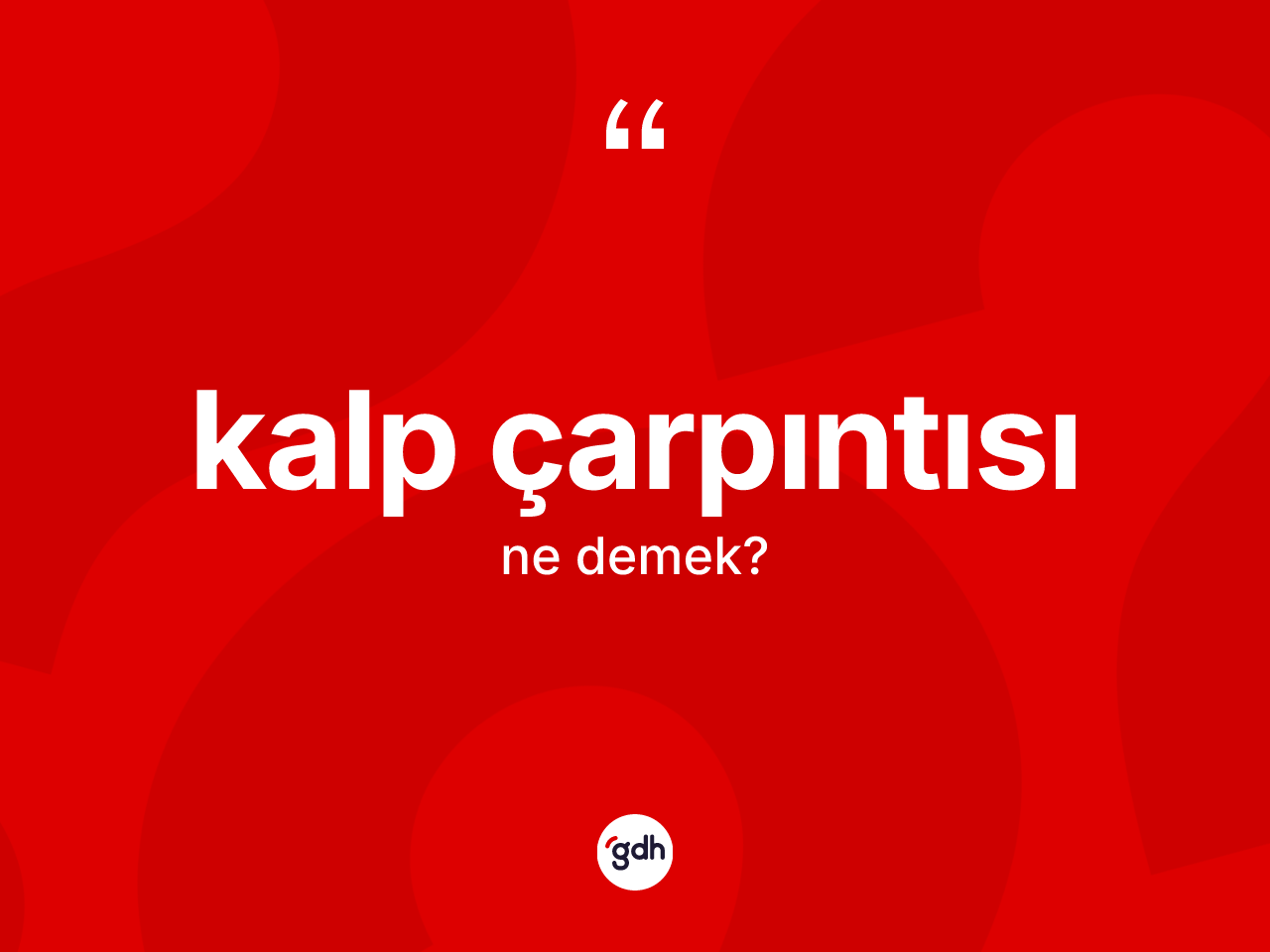 Kalp çarpıntısı kelimesinin tanımı nedir? Kalp çarpıntısı kelimesinin özellikleri nelerdir?