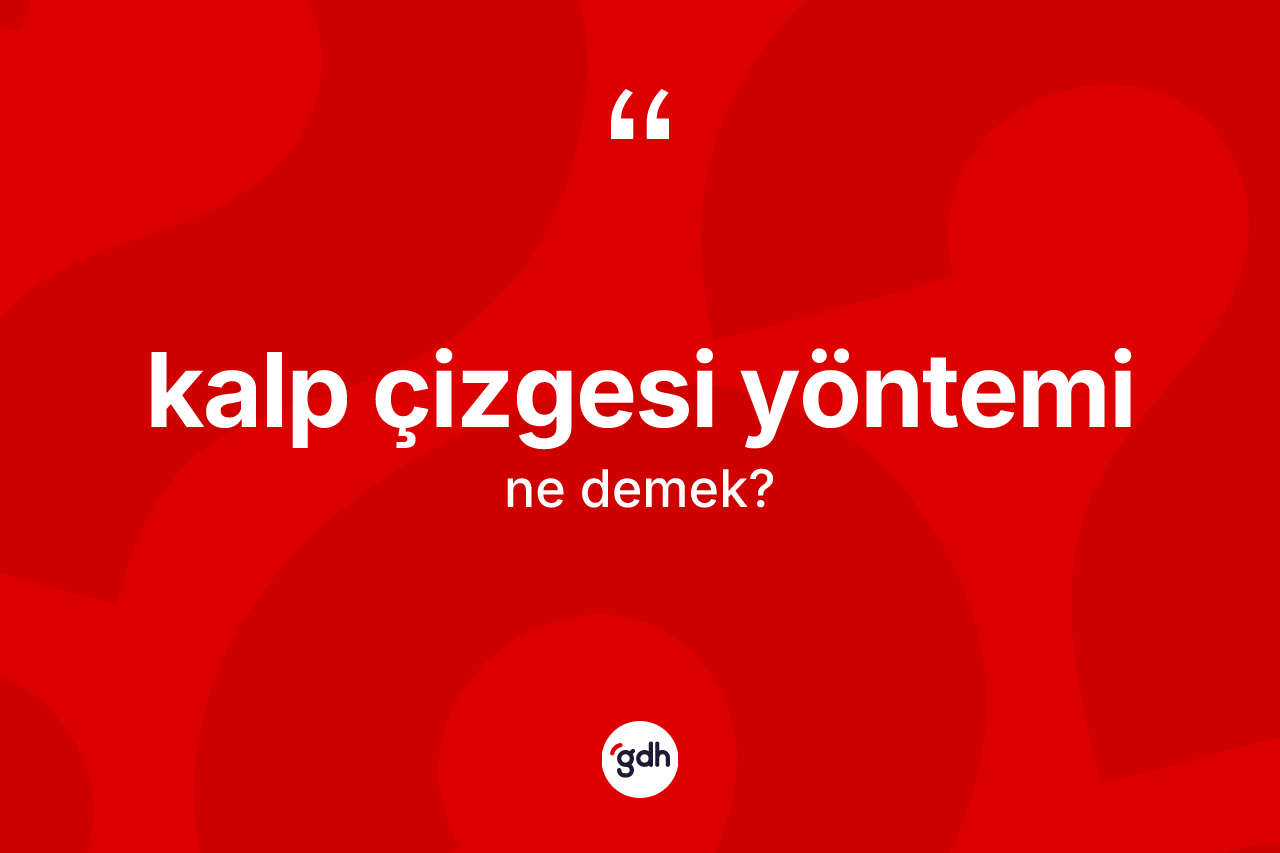 Kalp çizgesi yöntemi kelimesinin sözlükteki tanımı nedir? Kalp çizgesi yönteminin TDK'ya göre anlamı nedir?