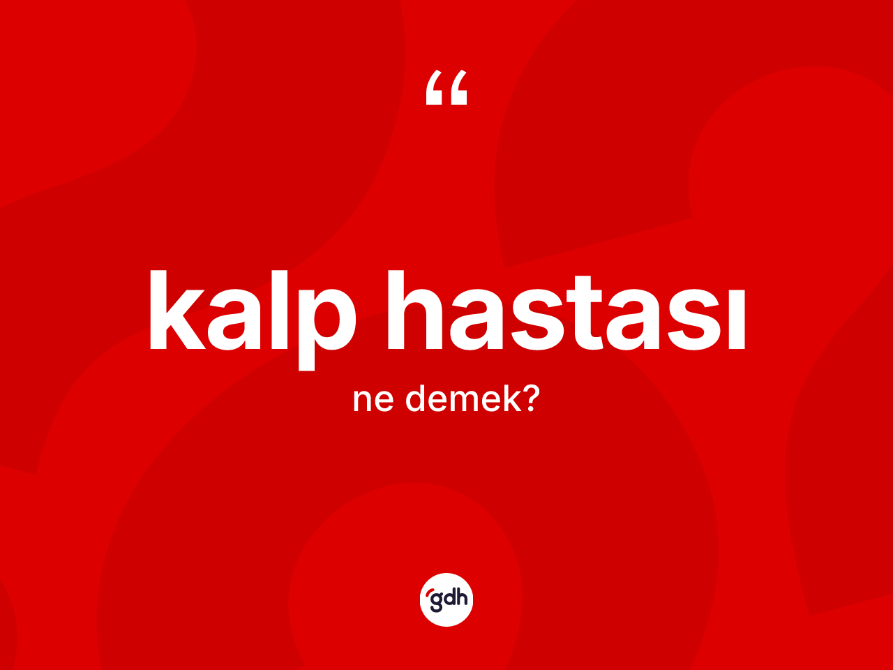 Kalp hastası kelimesinin anlamı nedir? Kalp hastasının kısaca tanımı nedir?