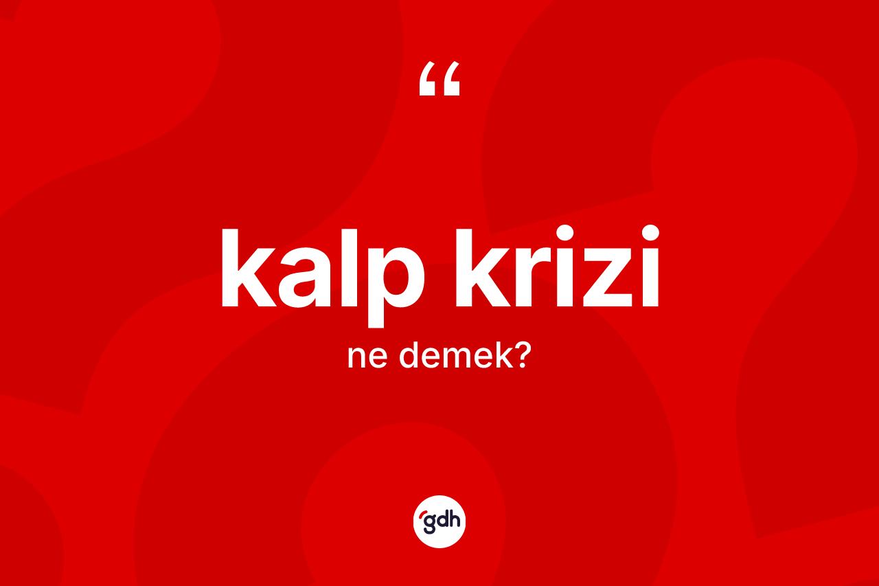 Kalp krizi ne demek? Kalp krizi kelimesinin TDK'ya göre açıklaması nedir?