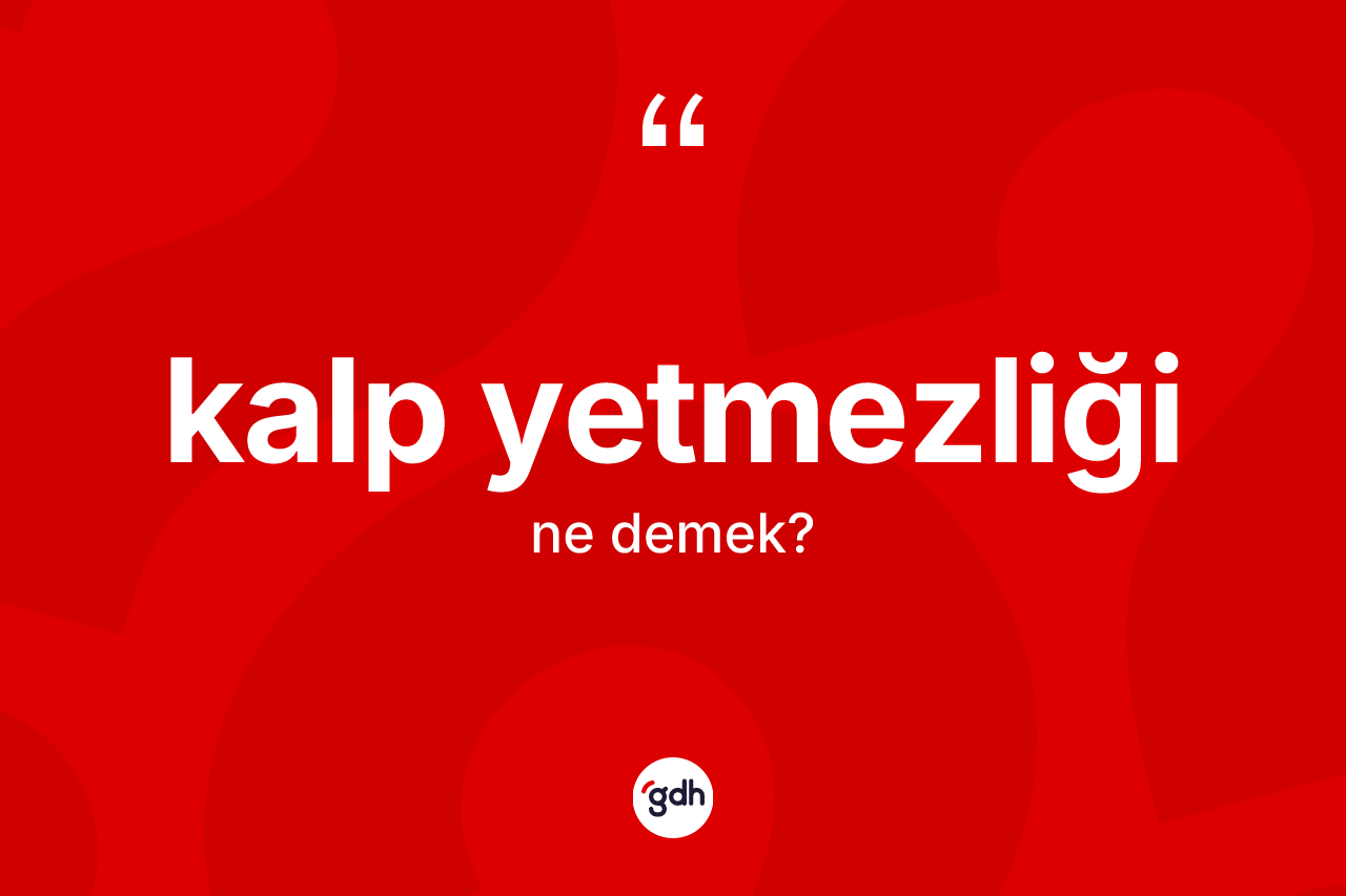 Kalp yetmezliği kelimesi nedir?