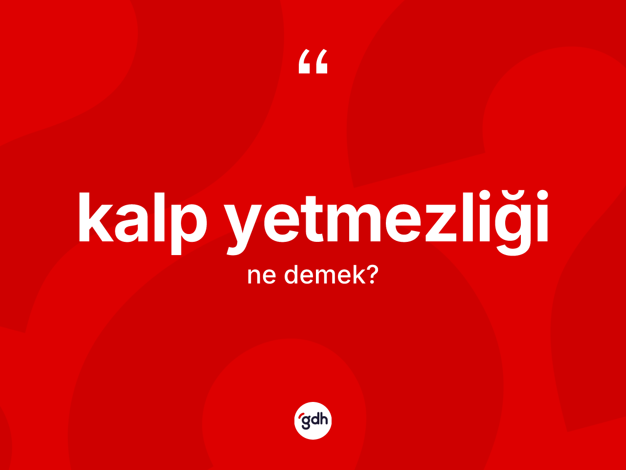 Kalp yetmezliği kelimesi nedir? Kalp yetmezliğinin sözlükteki anlamı nedir?