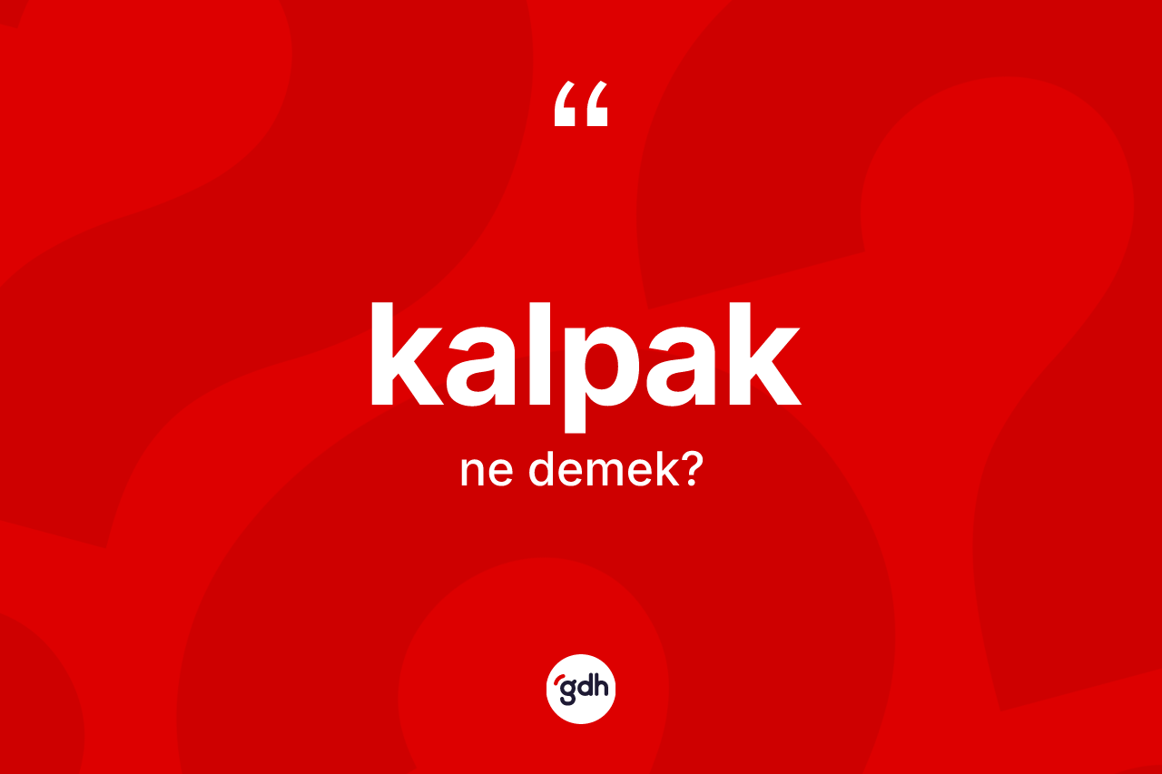 Kalpak kelimesi ne demek?