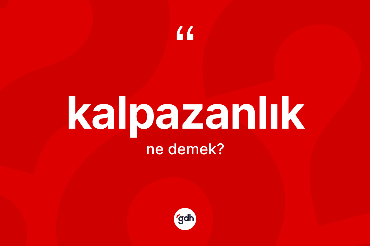 Kalpazanlık ne demek? Kalpazanlığın TDK'ya göre anlamı nedir?