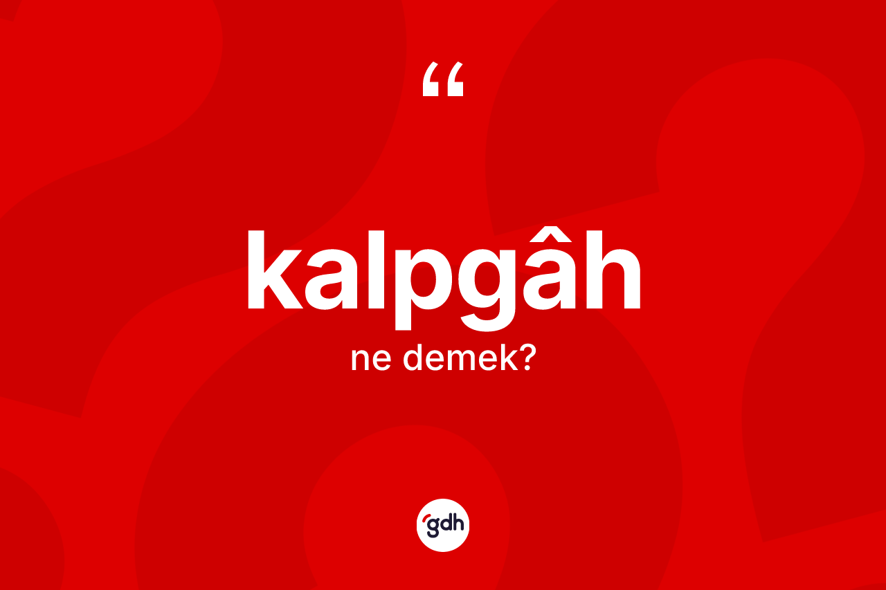 Kalpgâh kelimesi ne demek?