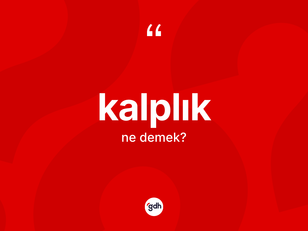 Kalplık kelimesinin anlamı nedir? Kalplığın kısaca tanımı nedir?