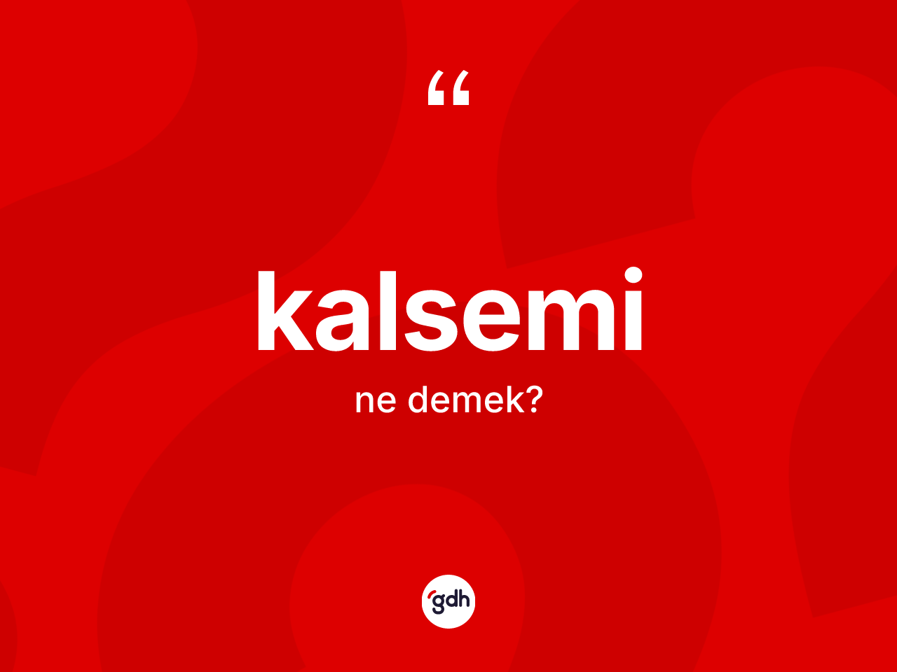 Kalsemi kelimesinin sözlükteki tanımı nedir? Kalseminin TDK'ya göre anlamı nedir?