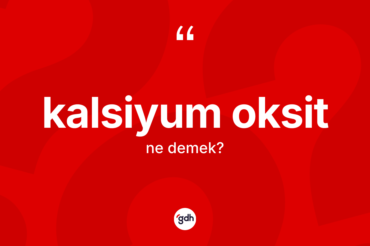 Kalsiyum oksit kelimesinin tanımı nedir? Kalsiyum oksidin kısaca tanımı nedir?