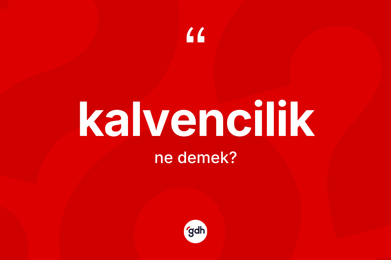 Kalvencilik kelimesinin sözlükteki tanımı nedir?
