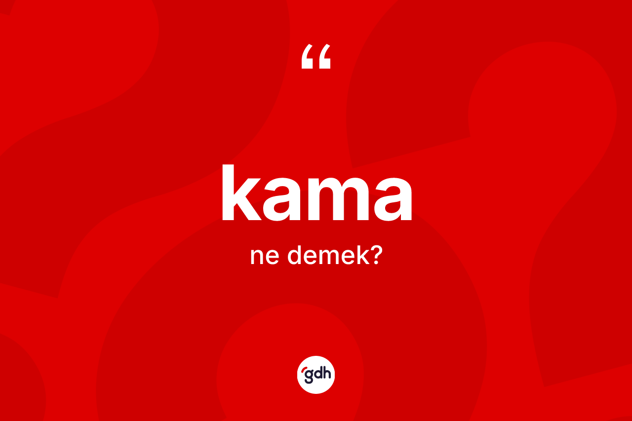 Kama kelimesinin anlamı nedir?