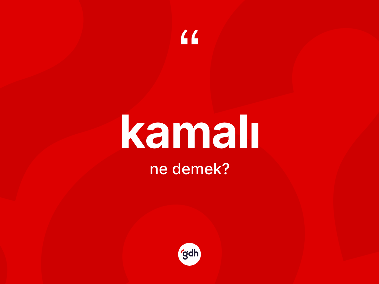 Kamalı kelimesi nedir? Kamalı kelimesinin TDK'ya göre açıklaması nedir?