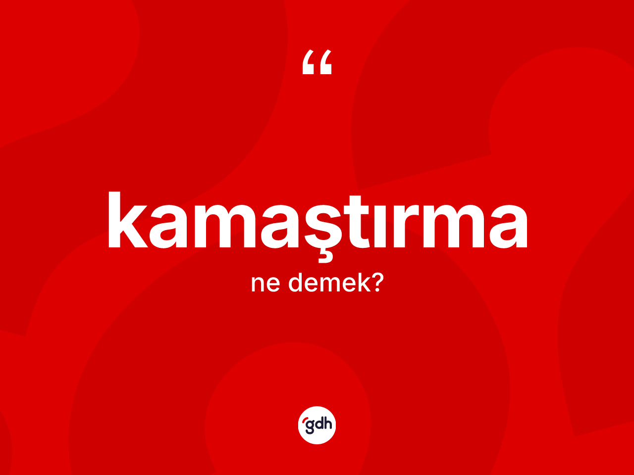 Kamaştırma kelimesinin tanımı nedir? Kamaştırmanın TDK'ya göre anlamı nedir?