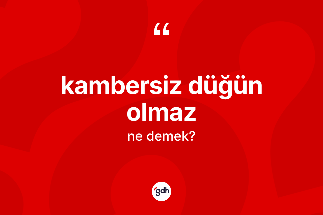 Kambersiz düğün olmaz nedir?