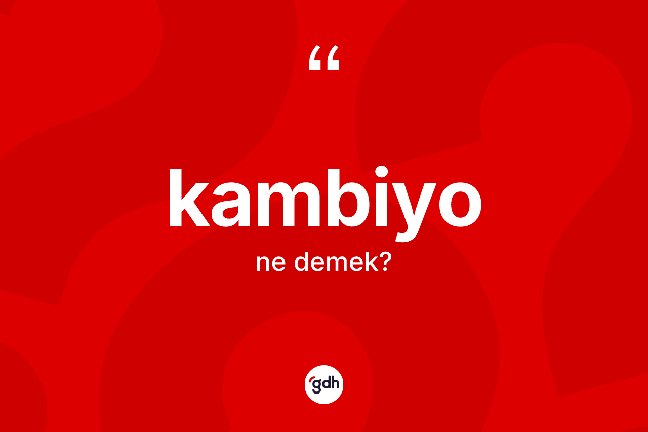 Kambiyo kelimesi ne anlama gelir?