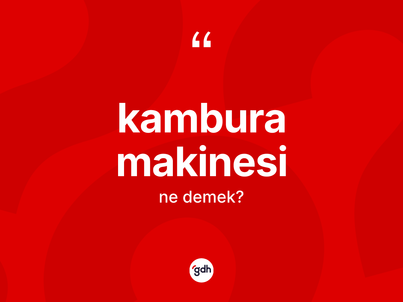 Kambura makinesi kelimesinin anlamı nedir? Kambura makinesinin halk arasındaki kullanımı nasıldır?