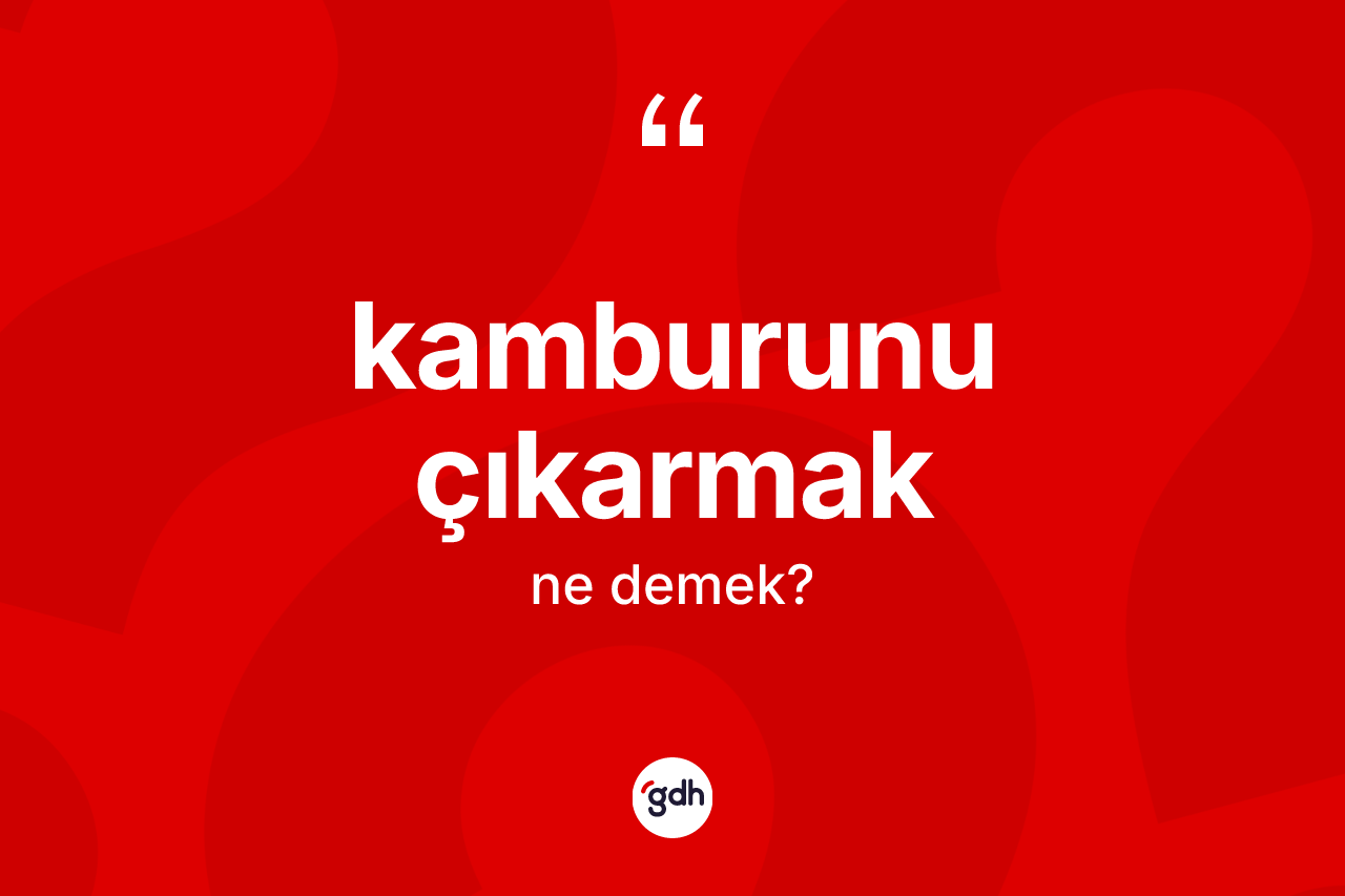 Kamburunu çıkarmak sözü ne demek?