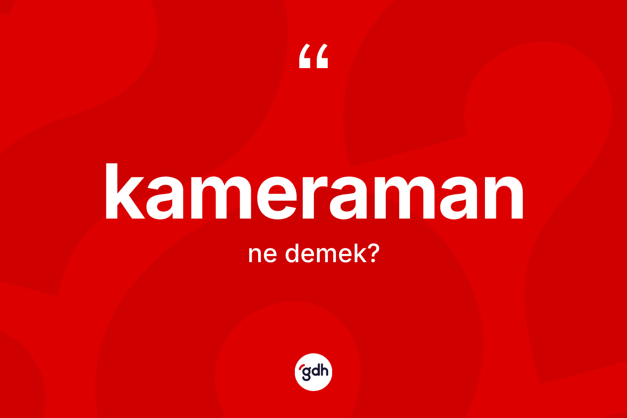 Kameraman kelimesinin anlamı nedir? Kameraman kelimesinin özellikleri nelerdir?