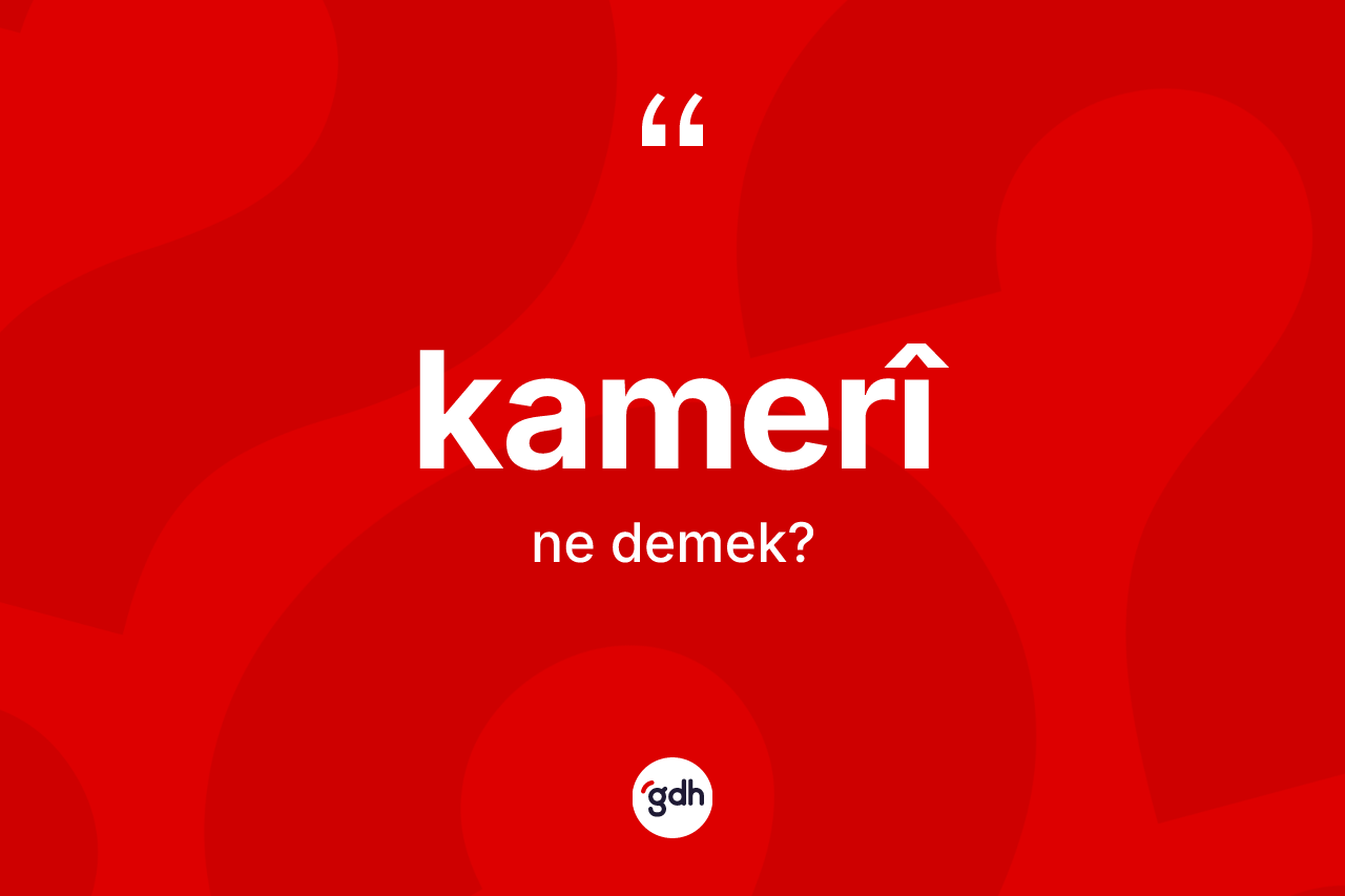 Kamerî nedir? Kamerîin halk arasındaki kullanımı nasıldır?