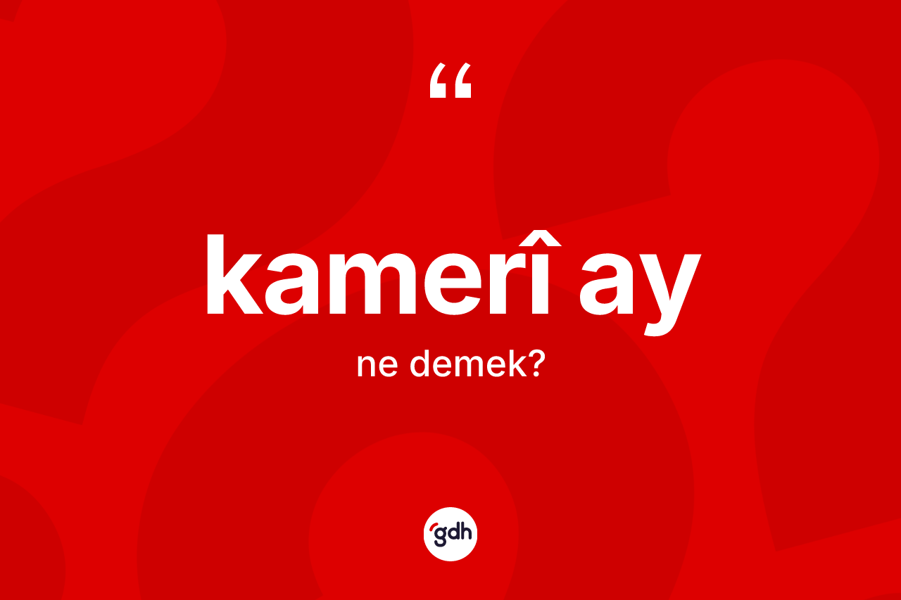 Kamerî ay kelimesinin tanımı nedir? Kamerî ayın halk arasındaki kullanımı nasıldır?