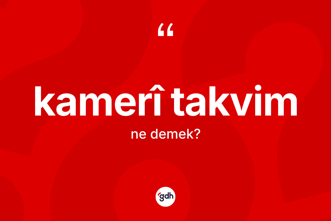 Kamerî takvim ne anlama gelir? Kamerî takvim kelimesinin TDK anlamı nedir?