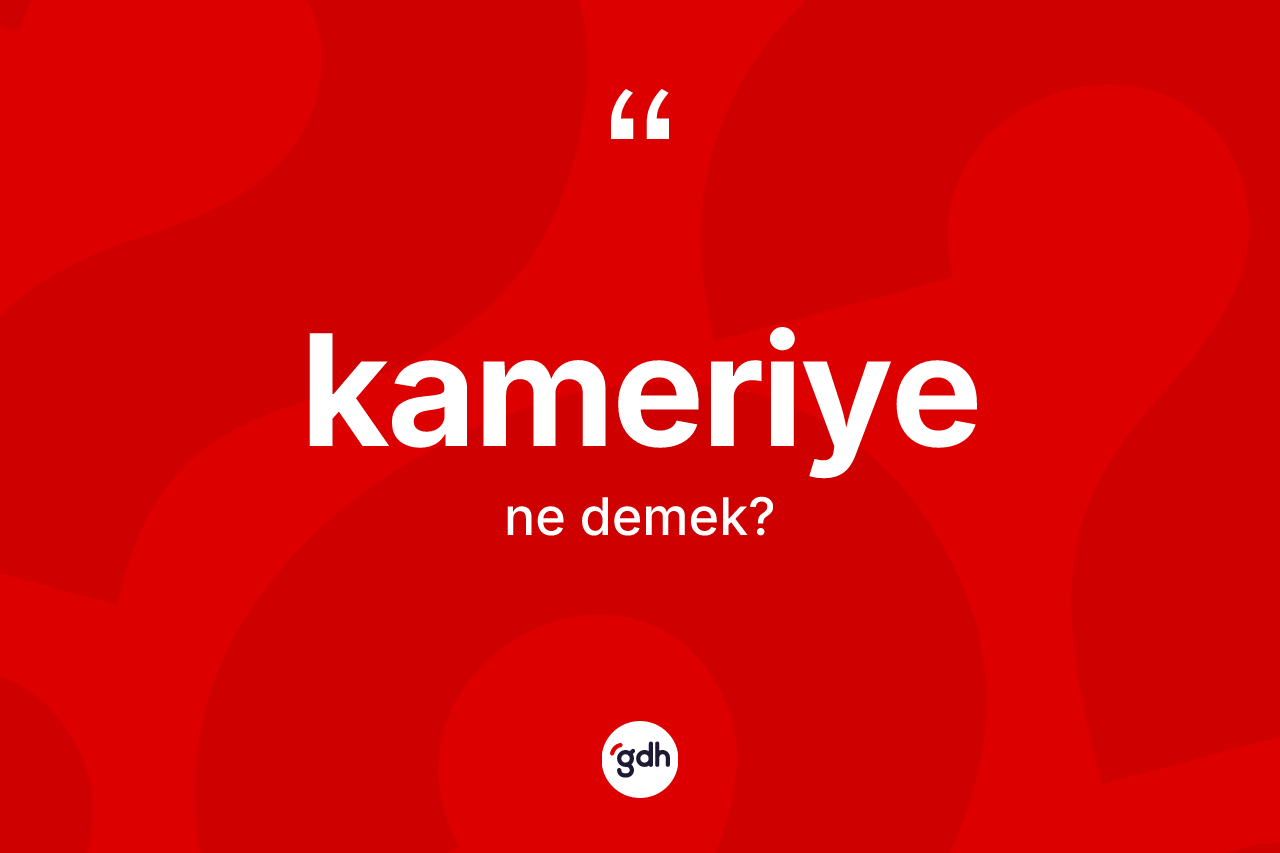 Kameriye kelimesinin sözlükteki tanımı nedir?