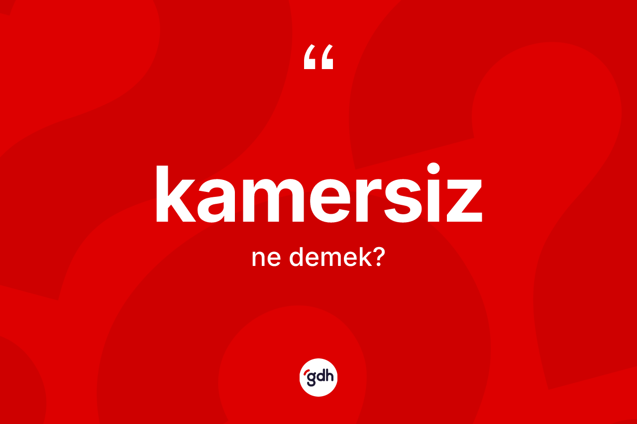 Kamersiz ne demek? Kamersiz kelimesinin TDK'ya göre açıklaması nedir?