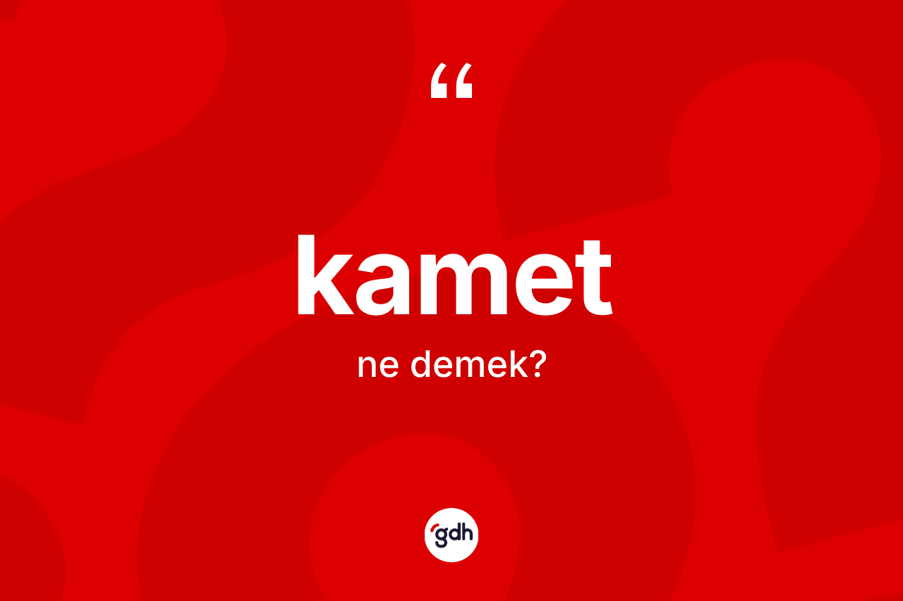 Kamet kelimesi ne demek? Kamet kelimesinin TDK'ya göre açıklaması nedir?
