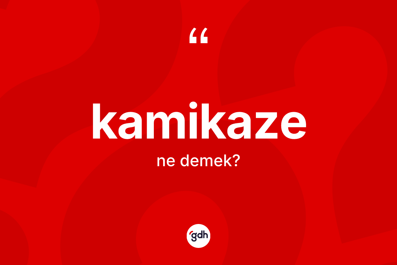 Kamikaze ne demek? Kamikazenin sözlükteki anlamı nedir?