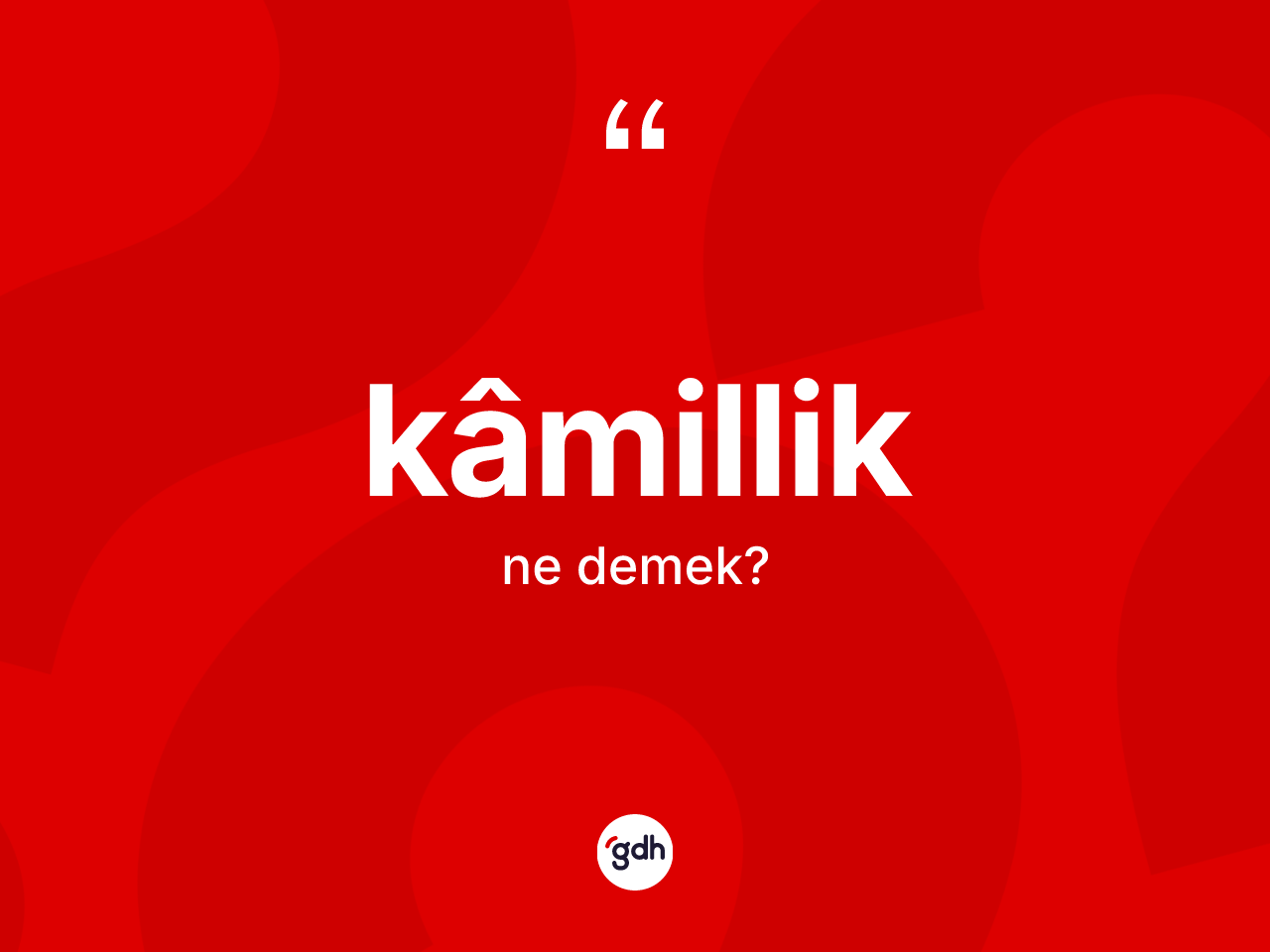 Kâmillik nedir? Kâmilliğin kısaca tanımı nedir?