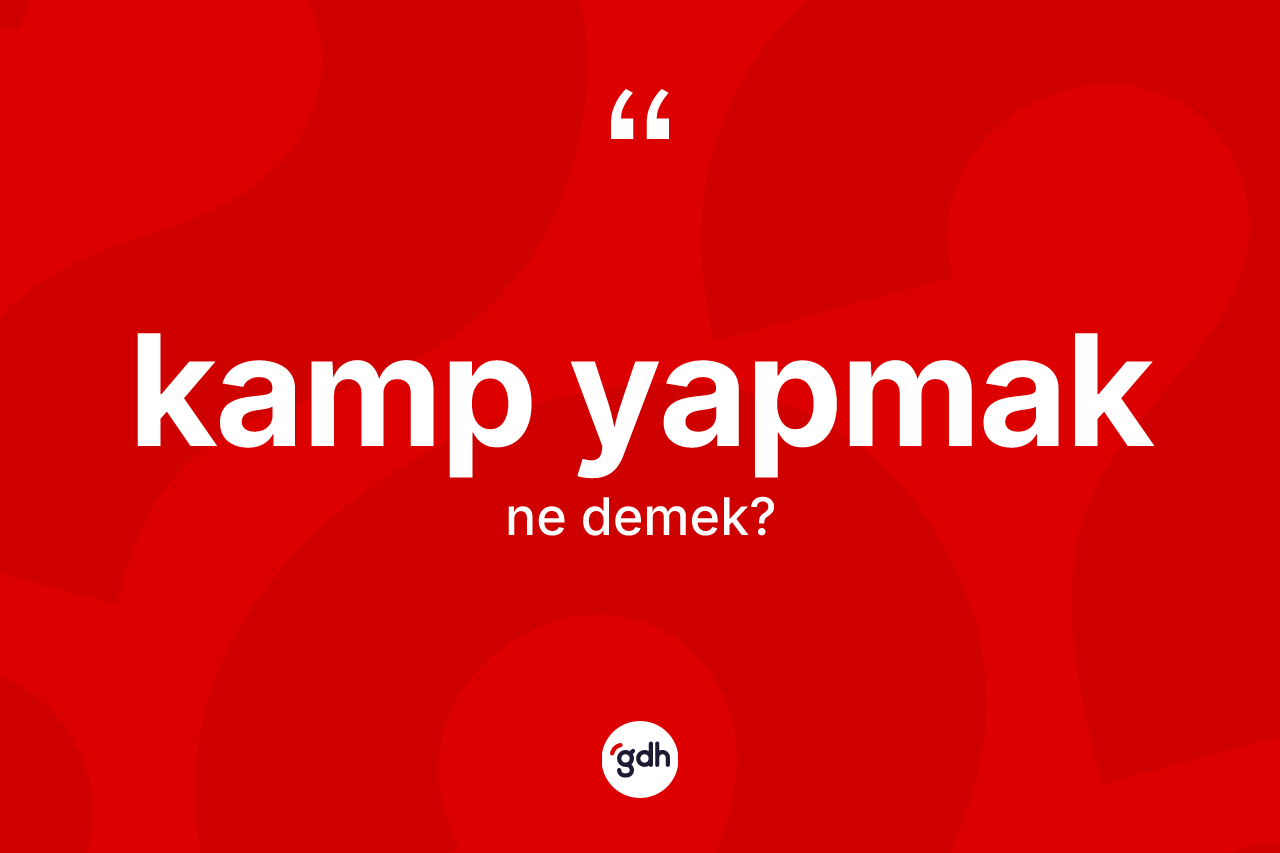 Kamp yapmak ifadesinin kısaca tanımı nedir?
