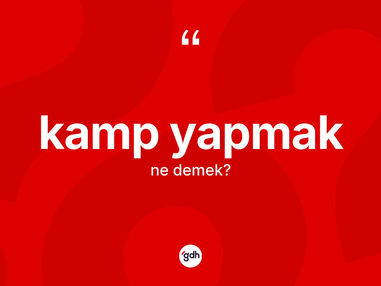 Kamp yapmak ifadesinin kısaca tanımı nedir? Kamp yapmak sözü nerede kullanılır?