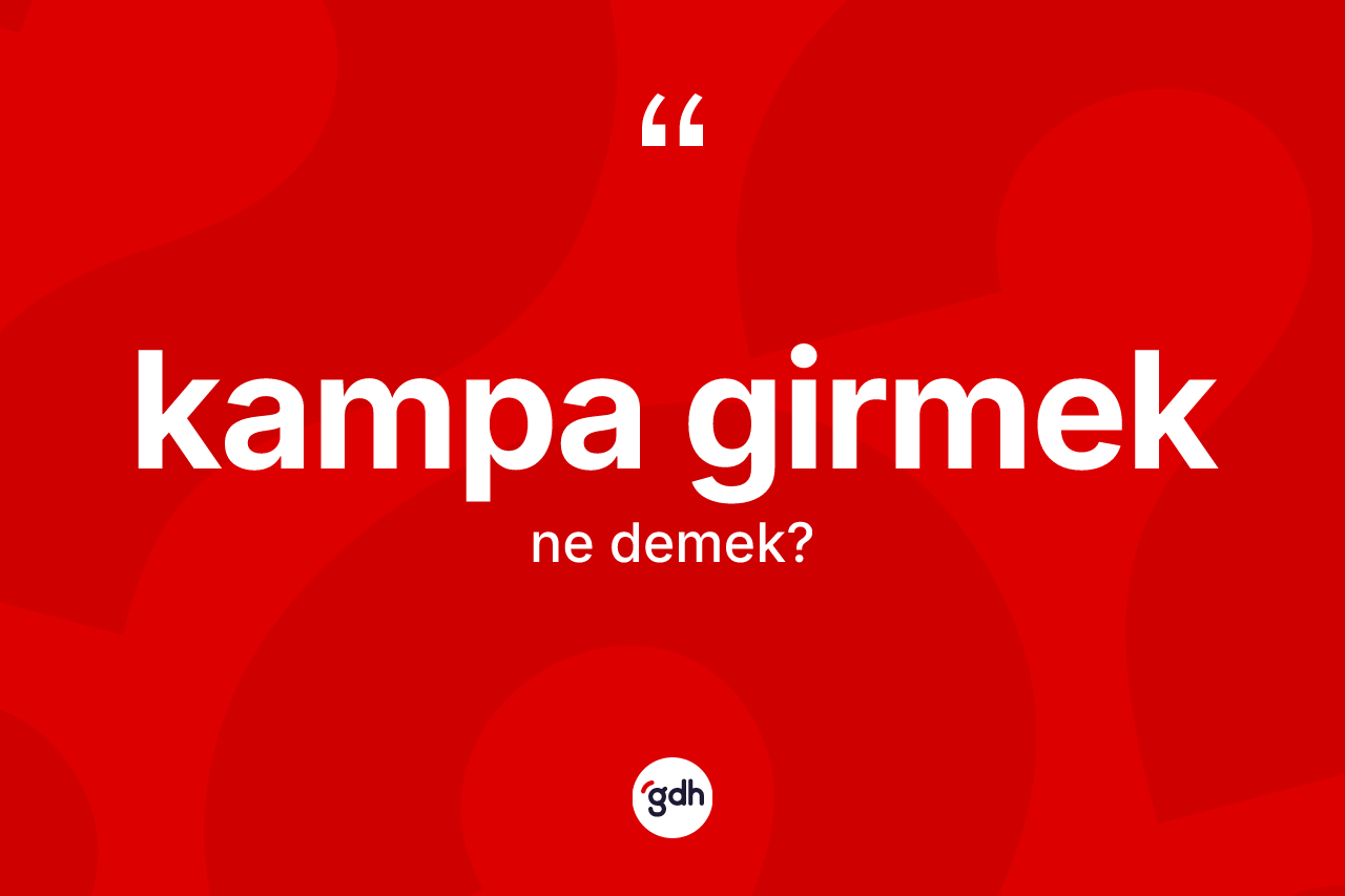 Kampa girmek ifadesinin tanımı nedir? Kampa girmek ifadesinin TDK anlamı nedir?