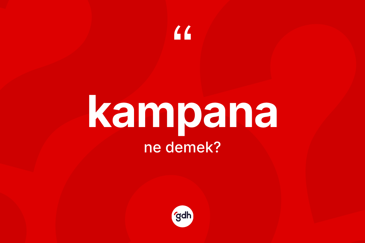 Kampana kelimesi ne demek? Kampana kelimesinin kaç farklı anlamı var?