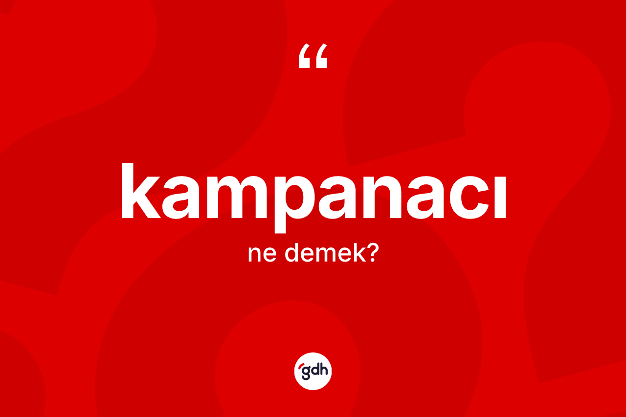 Kampanacı ne anlama gelir? Kampanacının halk arasındaki kullanımı nasıldır?