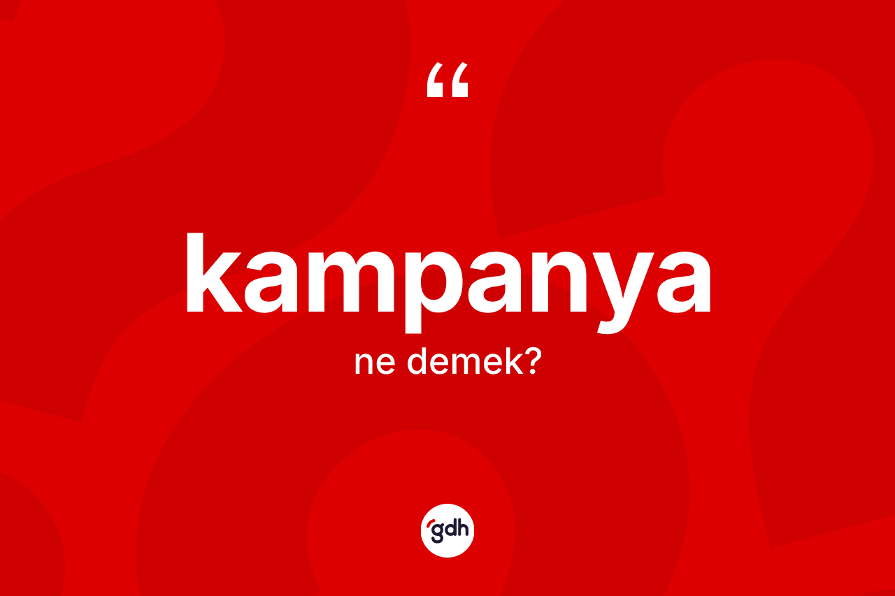 Kampanya kelimesinin sözlükteki tanımı nedir? Kampanyanın halk arasındaki kullanımı nasıldır?