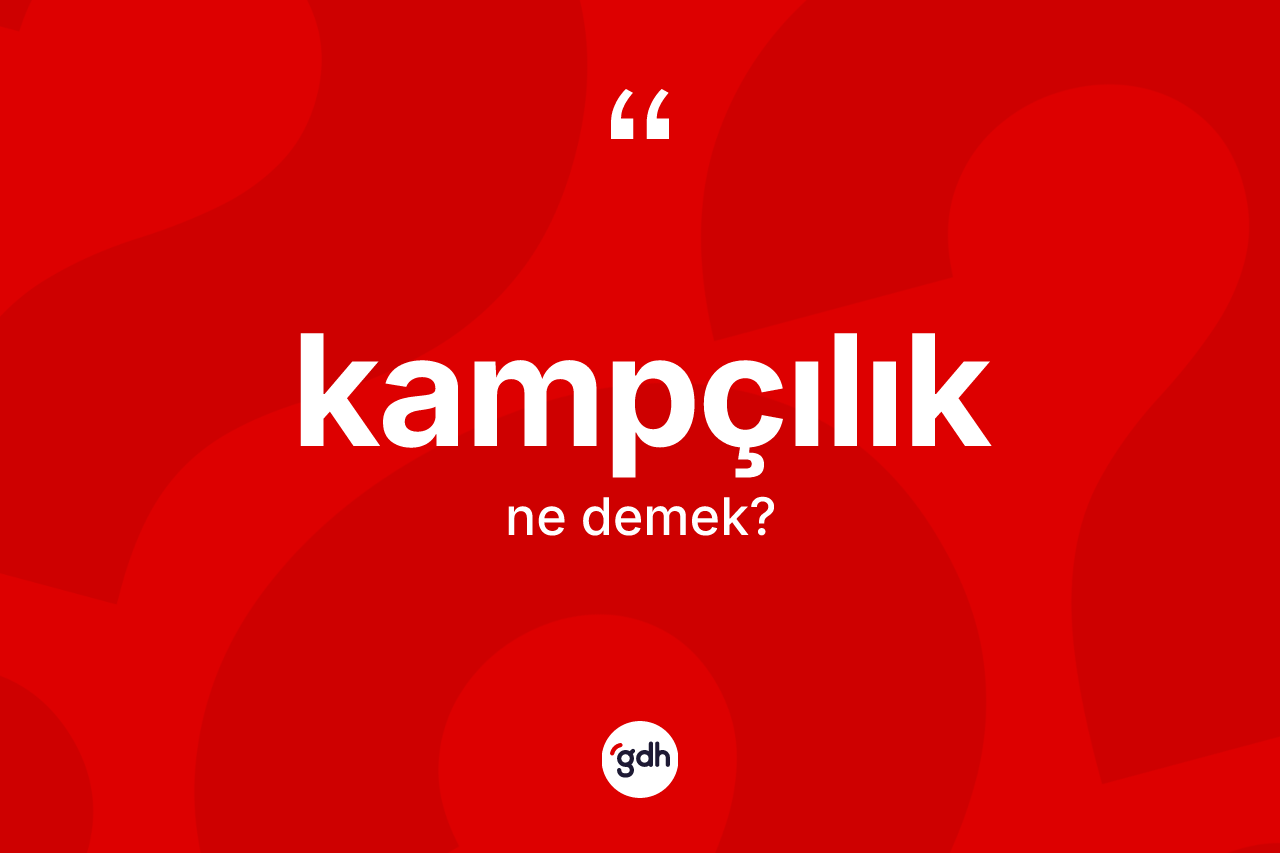 Kampçılık kelimesinin anlamı nedir? Kampçılığın TDK'ya göre anlamı nedir?