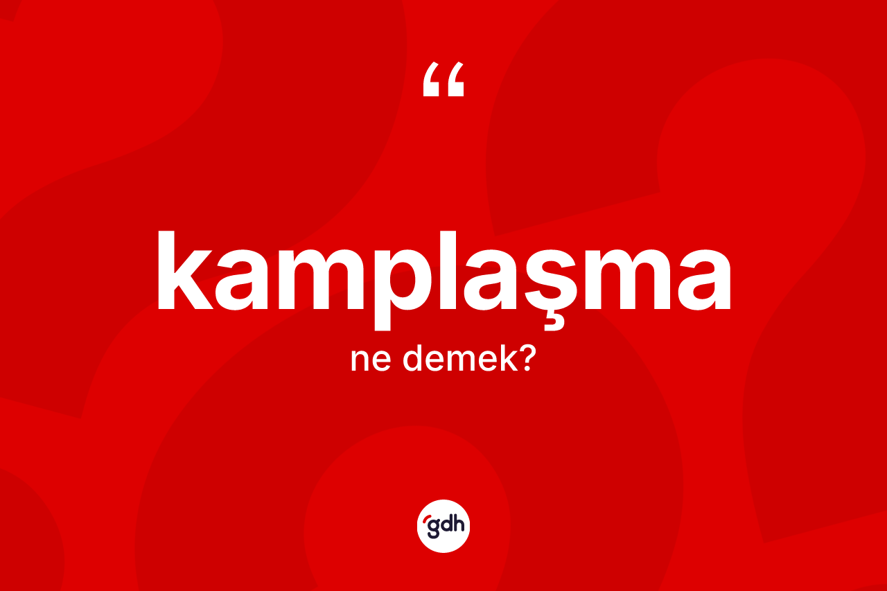 Kamplaşma nedir? Kamplaşmanın TDK'ya göre anlamı nedir?