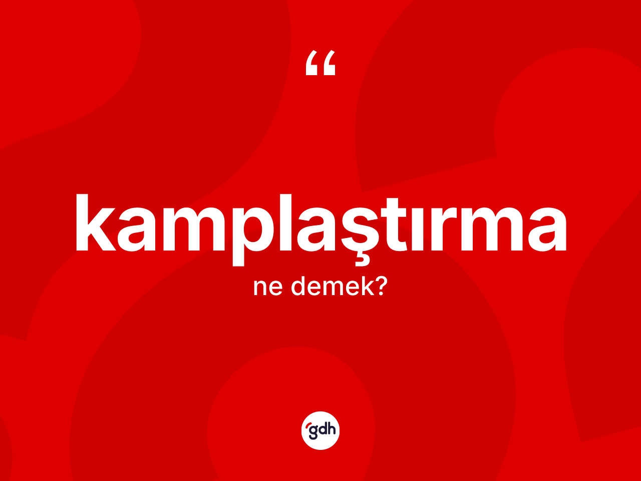 Kamplaştırma kelimesinin anlamı nedir? Kamplaştırmanın sözlükteki anlamı nedir?