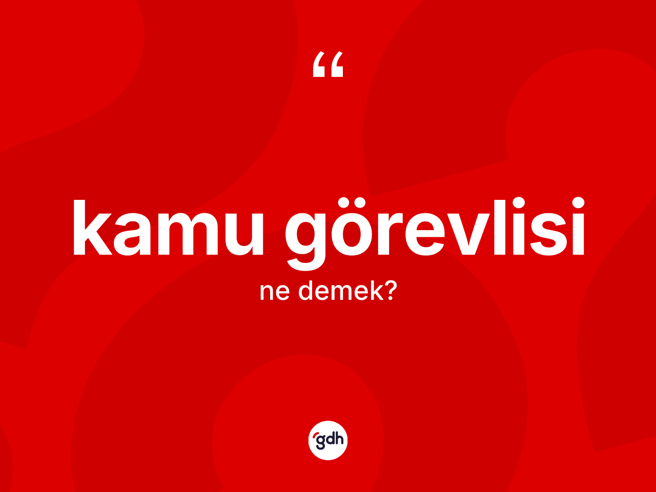 Kamu görevlisi kelimesinin anlamı nedir? Kamu görevlisi kelimesinin TDK'ya göre açıklaması nedir?