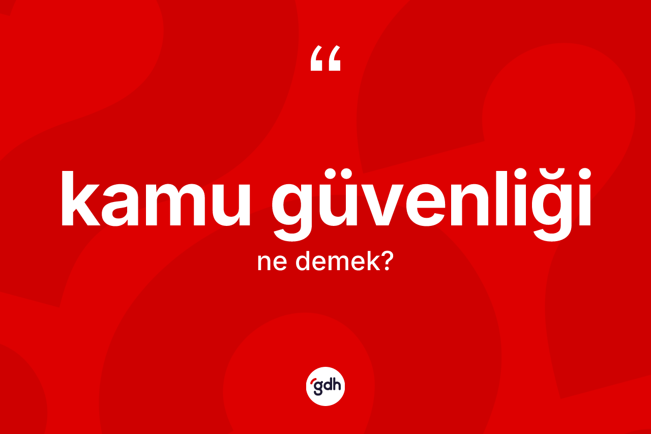 Kamu güvenliği kelimesinin anlamı nedir? Kamu güvenliği kelimesinin kaç farklı anlamı var?