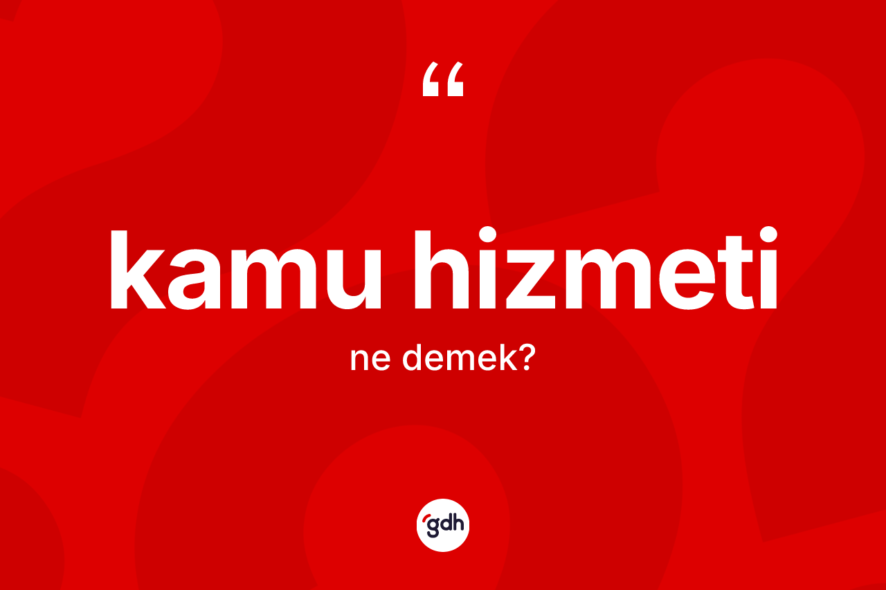 Kamu hizmeti kelimesinin tanımı nedir? Kamu hizmeti kelimesinin TDK'ya göre açıklaması nedir?