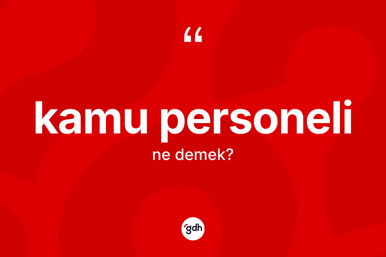 Kamu personeli kelimesinin anlamı nedir? Kamu personelinin TDK'ya göre anlamı nedir?