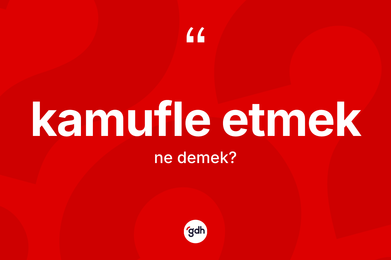 Kamufle etmek sözü ne demektir?